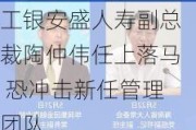 工银安盛人寿副总裁陶仲伟任上落马 恐冲击新任管理团队