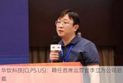 华钦科技(CLPS.US)：聘任首席运营官李立为公司总裁