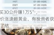 “买30公斤赚1万5”， 银价涨速超黄金、有投资者获利了结