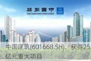 中国建筑(601668.SH)：获得255.2亿元重大项目