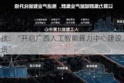 迈越科技：“开启广西人工智能算力中心建设，共两期总投资”