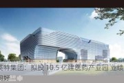 英特集团：拟投 10.5 亿建医药产业园 业绩向好