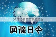 07月12日早间新闻精选