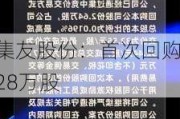 集友股份：首次回购28万股