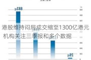 港股维持闷局成交缩至1300亿港元 机构关注三季报和多个数据