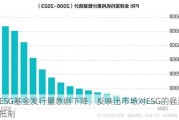 ESG基金发行量急剧下降，反映出市场对ESG的强烈抵制