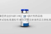 康臣药业(01681.HK)：SK-08片剂药品临床试验批准通知书 碘克沙醇注射液药品注册批准