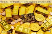 贵金属：市场情绪主导上涨 建议观望或卖看涨期权