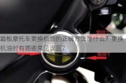 踏板摩托车更换机油的正确方法是什么？更换机油时有哪些常见误区？