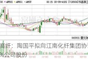 江南高纤：陶国平拟向江南化纤集团协议转让8.32%公司股份