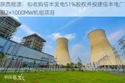 陕西能源：拟收购信丰发电51%股权并投建信丰电厂二期2×1000MW机组项目