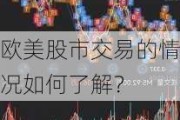 欧美股市交易的情况如何了解？