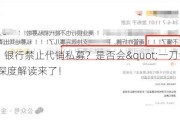 突发！银行禁止代销私募？是否会"一刀切"？深度解读来了！