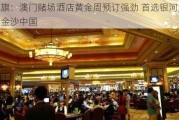 花旗：澳门赌场酒店黄金周预订强劲 首选银河娱乐、金沙中国