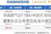 华润燃气(01193.HK)8月30日举行董事会会议考虑及批准中期业绩