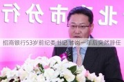 招商银行53岁前纪委书记 转岗一年后突然辞任