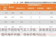 天风证券给予明阳电气买入评级，新能源变压器领军企业，国内海外共振，目标价格为51元