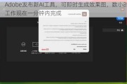 Adobe发布新AI工具，可即时生成效果图，数小时工作现在一分钟内完成