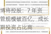 博将控股：7 年资管规模破百亿，成长期投资占比高