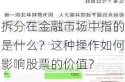 拆分在金融市场中指的是什么？这种操作如何影响股票的价值？