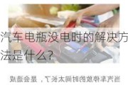 汽车电瓶没电时的解决方法是什么？