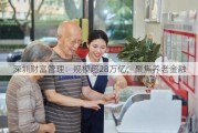 深圳财富管理：规模超28万亿，聚焦养老金融