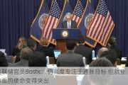 美联储官员Bostic：仍高度专注于通胀目标 但就业方面的使命变得突出