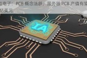 协和电子：PCB 概念活跃，服务器 PCB 产值有望达 125 亿美元