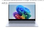 三星推新GalaxyBook 4 Edge 搭骁龙X Elite为AI而生