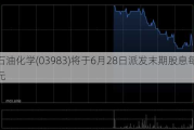 中海石油化学(03983)将于6月28日派发末期股息每股0.207元