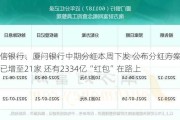 中信银行、厦门银行中期分红本周下发 公布分红方案银行已增至21家 还有2334亿“红包”在路上