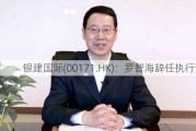 银建国际(00171.HK)：罗智海辞任执行董事