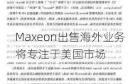 Maxeon出售海外业务 将专注于美国市场