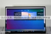 OLED 太贵，MacBook Air 的「换屏计划」再搁置