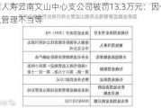 泰康人寿云南文山中心支公司被罚13.3万元：因代理人管理不当等