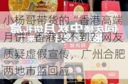 小杨哥带货的“香港高端月饼”香港买不到？网友质疑虚***宣传，广州合肥两地市监回应