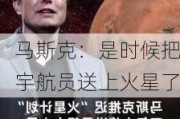 马斯克：是时候把宇航员送上火星了