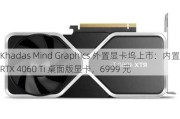 Khadas Mind Graphics 外置显卡坞上市：内置 RTX 4060 Ti 桌面版显卡，6999 元