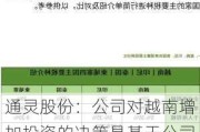 通灵股份：公司对越南增加投资的决策是基于公司生产经营范围内的产品向境外出口