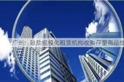 广州：鼓励规模化租赁机构收购存量商品住房