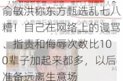 俞敏洪称东方甄选乱七八糟！自己在网络上的谩骂、指责和侮辱次数比100辈子加起来都多，以后准备远离生意场