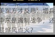 美军方才反思：增兵中东是遏制战争，还是煽风点火？