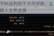 国信证券给予科达利优于大市评级，业绩增长稳定，关注公司机器人业务进展