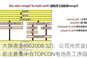 大族激光(002008.SZ)：公司光伏设备目前主要集中在TOPCON电池各工序段