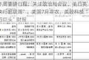 下周重磅日程：关注政治局会议、美日英“央行超级周”、美国7月非农，美股科技“四巨头”财报