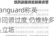 Vanguard称英镑回调过度 仍维持多头立场