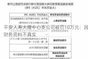 平安人寿大理中心支公司被罚10万元：因财务资料不真实