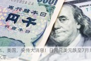 日本、美国，突传大消息！日元兑美元跌至7月来最低水平