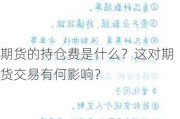 期货的持仓费是什么？这对期货交易有何影响？