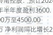 岭南控股：预计2024年半年度盈利3600.00万至4500.00万 净利润同比增长20.91%至51.14%